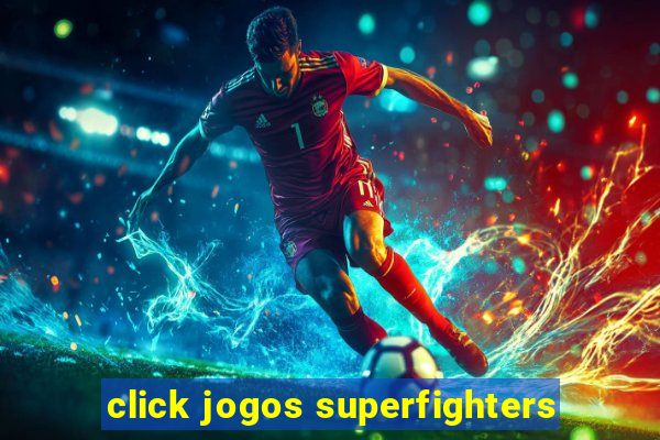 click jogos superfighters